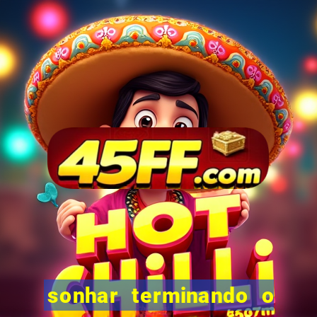 sonhar terminando o namoro jogo do bicho
